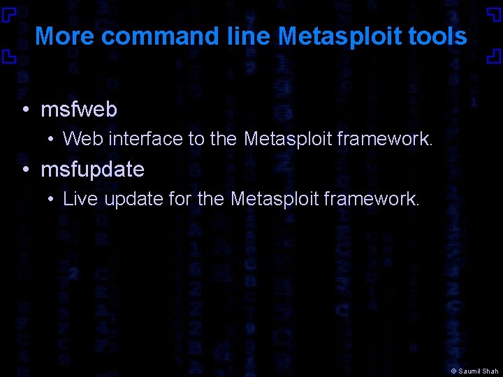 More command line Metasploit tools • msfweb • Web interface to the Metasploit framework.
