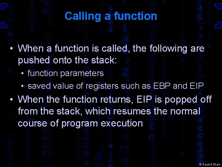 Calling a function • When a function is called, the following are pushed onto