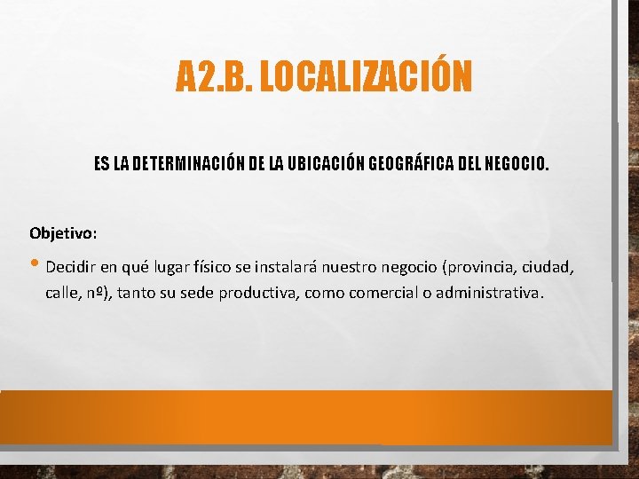 A 2. B. LOCALIZACIÓN ES LA DETERMINACIÓN DE LA UBICACIÓN GEOGRÁFICA DEL NEGOCIO. Objetivo: