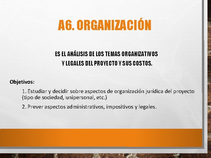 A 6. ORGANIZACIÓN ES EL ANÁLISIS DE LOS TEMAS ORGANIZATIVOS Y LEGALES DEL PROYECTO