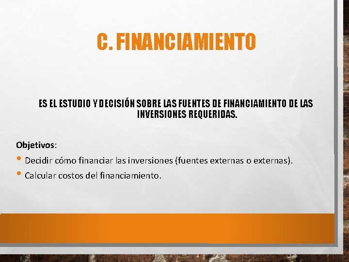 C. FINANCIAMIENTO ES EL ESTUDIO Y DECISIÓN SOBRE LAS FUENTES DE FINANCIAMIENTO DE LAS