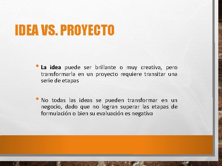 IDEA VS. PROYECTO • La idea puede ser brillante o muy creativa, pero transformarla