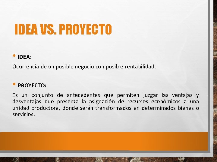 IDEA VS. PROYECTO • IDEA: Ocurrencia de un posible negocio con posible rentabilidad. •