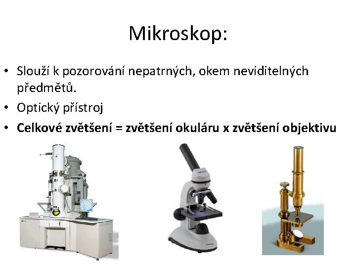 Mikroskop: • Slouží k pozorování nepatrných, okem neviditelných předmětů. • Optický přístroj • Celkové