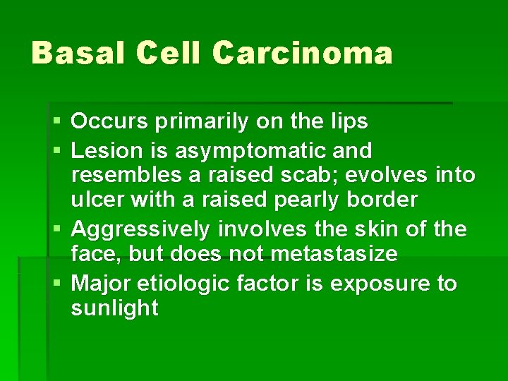 Basal Cell Carcinoma § Occurs primarily on the lips § Lesion is asymptomatic and