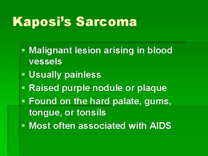 Kaposi’s Sarcoma § Malignant lesion arising in blood vessels § Usually painless § Raised