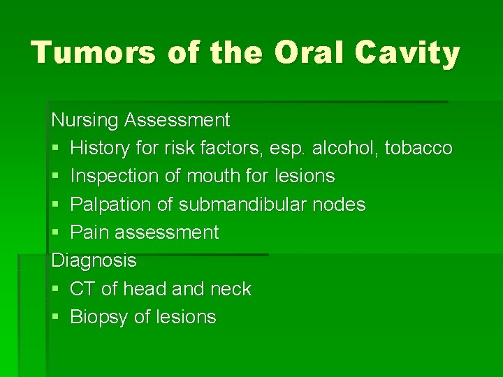Tumors of the Oral Cavity Nursing Assessment § History for risk factors, esp. alcohol,