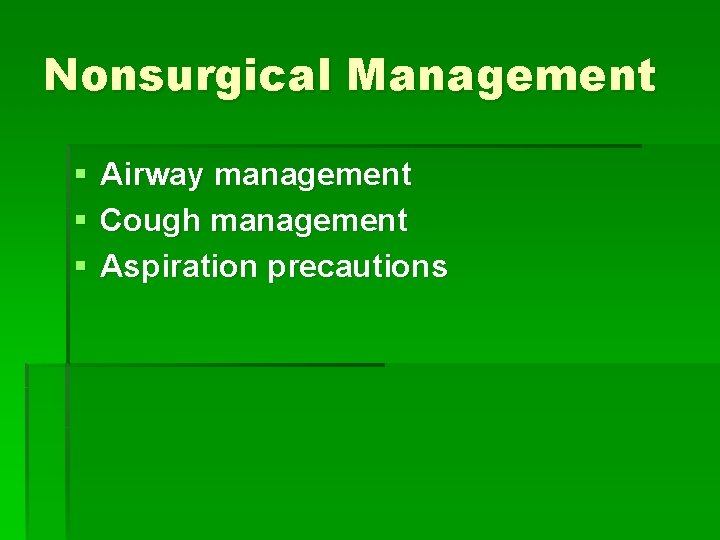 Nonsurgical Management § § § Airway management Cough management Aspiration precautions 