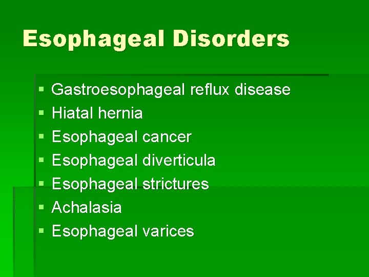 Esophageal Disorders § § § § Gastroesophageal reflux disease Hiatal hernia Esophageal cancer Esophageal