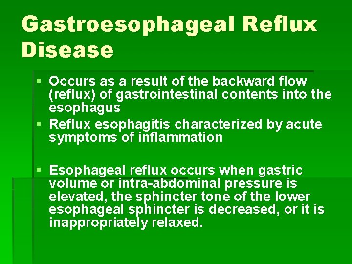 Gastroesophageal Reflux Disease § Occurs as a result of the backward flow (reflux) of