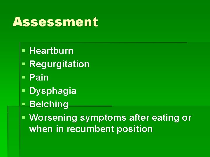 Assessment § § § Heartburn Regurgitation Pain Dysphagia Belching Worsening symptoms after eating or
