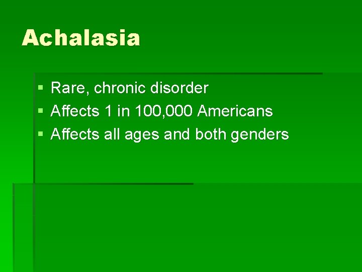 Achalasia § § § Rare, chronic disorder Affects 1 in 100, 000 Americans Affects