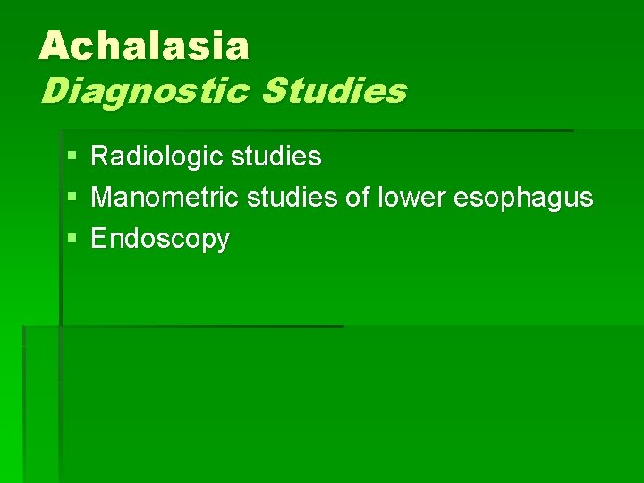 Achalasia Diagnostic Studies § § § Radiologic studies Manometric studies of lower esophagus Endoscopy