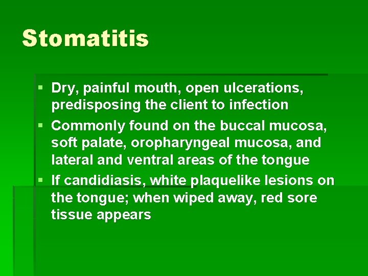 Stomatitis § Dry, painful mouth, open ulcerations, predisposing the client to infection § Commonly