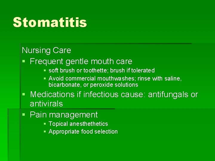 Stomatitis Nursing Care § Frequent gentle mouth care § soft brush or toothette; brush