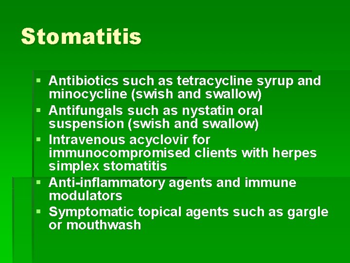 Stomatitis § Antibiotics such as tetracycline syrup and minocycline (swish and swallow) § Antifungals