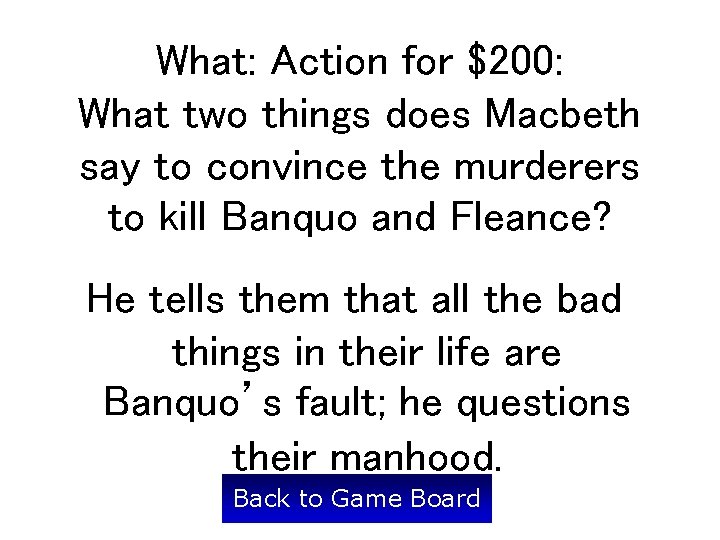 What: Action for $200: What two things does Macbeth say to convince the murderers