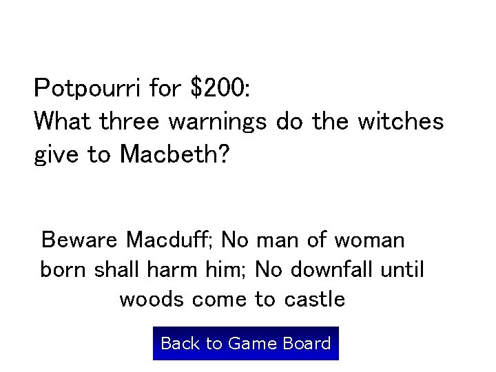 Potpourri for $200: What three warnings do the witches give to Macbeth? Beware Macduff;