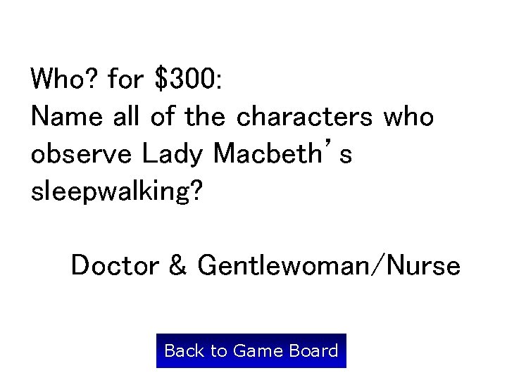 Who? for $300: Name all of the characters who observe Lady Macbeth’s sleepwalking? Doctor