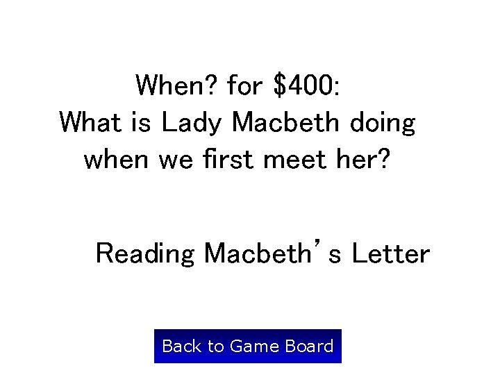 When? for $400: What is Lady Macbeth doing when we first meet her? Reading