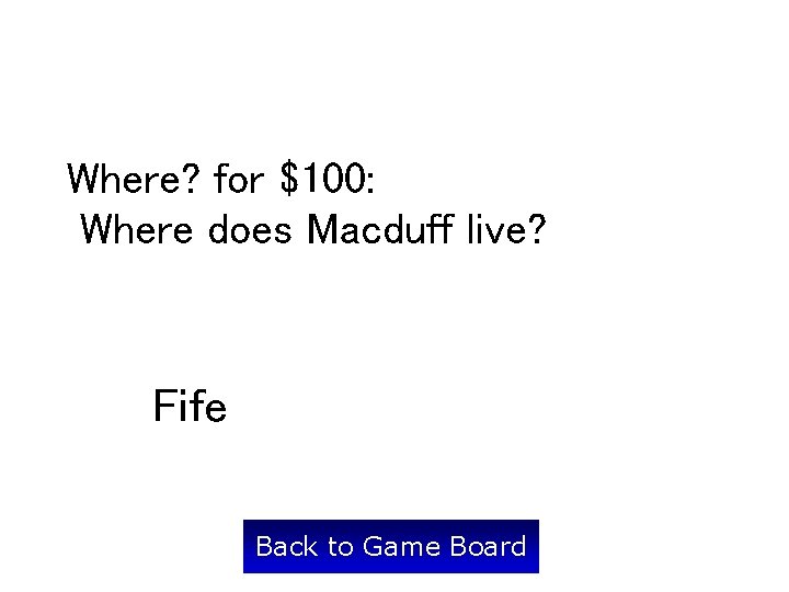 Where? for $100: Where does Macduff live? Fife Back to Game Board 