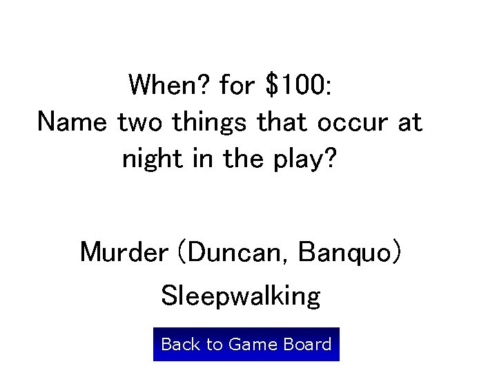 When? for $100: Name two things that occur at night in the play? Murder