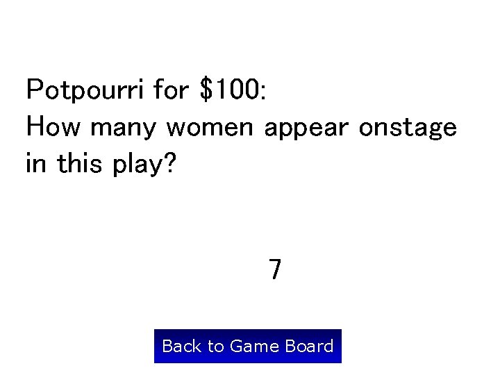 Potpourri for $100: How many women appear onstage in this play? 7 Back to