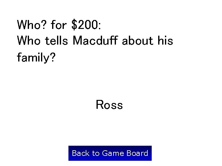 Who? for $200: Who tells Macduff about his family? Ross Back to Game Board