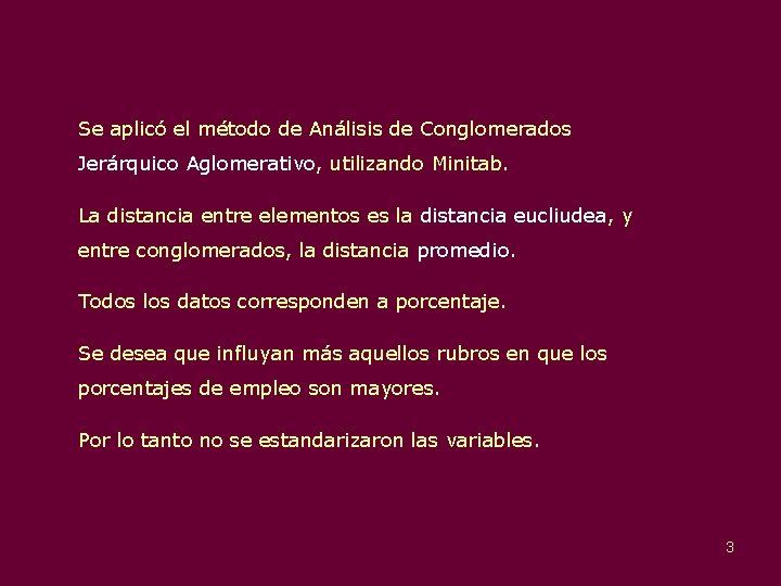 Se aplicó el método de Análisis de Conglomerados Jerárquico Aglomerativo, utilizando Minitab. La distancia