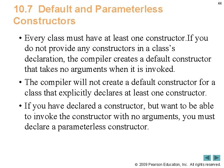 10. 7 Default and Parameterless Constructors 44 • Every class must have at least