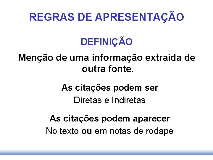 REGRAS DE APRESENTAÇÃO DEFINIÇÃO Menção de uma informação extraída de outra fonte. As citações