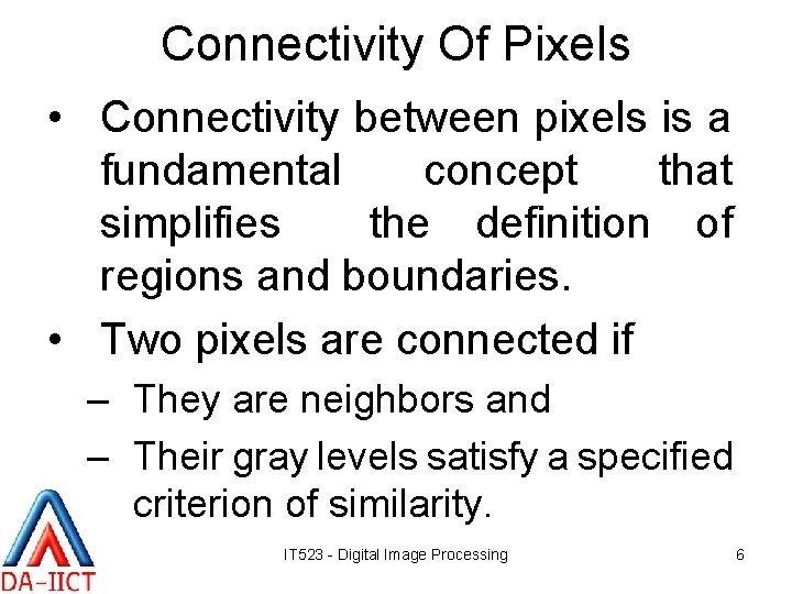 Connectivity Of Pixels • Connectivity between pixels is a fundamental concept that simplifies the