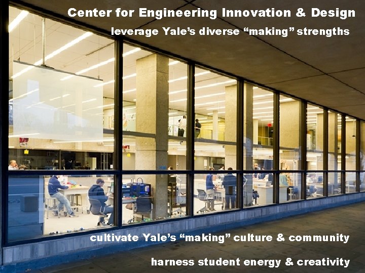 Center for Engineering Innovation & Design leverage Yale’s diverse “making” strengths cultivate Yale’s “making”