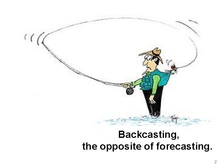 Backcasting, the opposite of forecasting. 2 