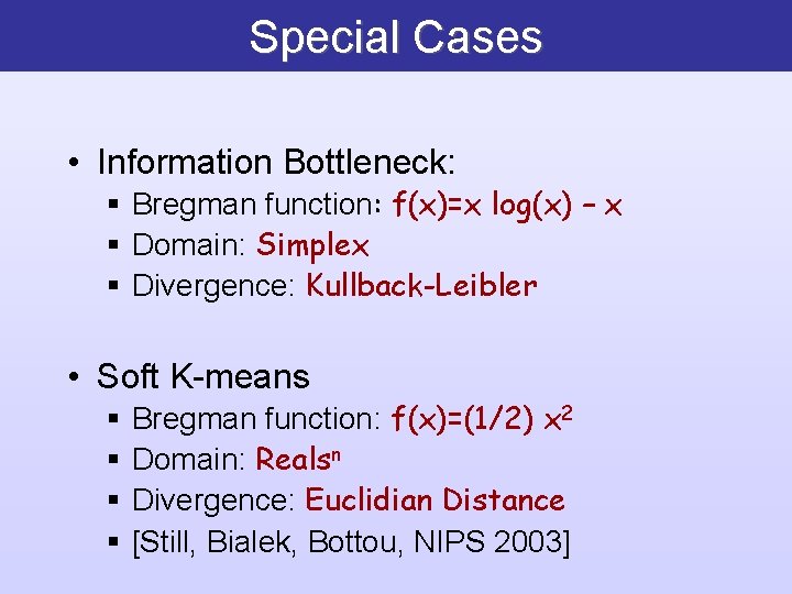 Special Cases • Information Bottleneck: § Bregman function: f(x)=x log(x) – x § Domain: