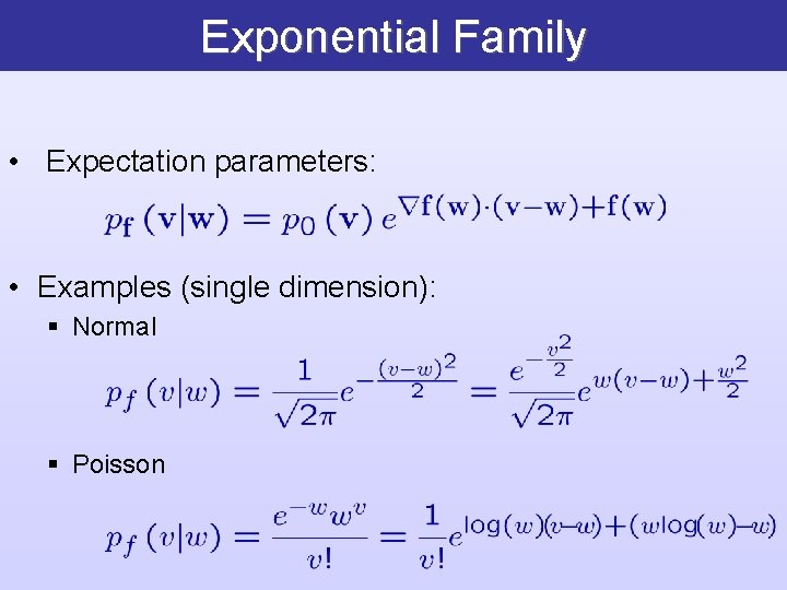 Exponential Family • Expectation parameters: • Examples (single dimension): § Normal § Poisson 