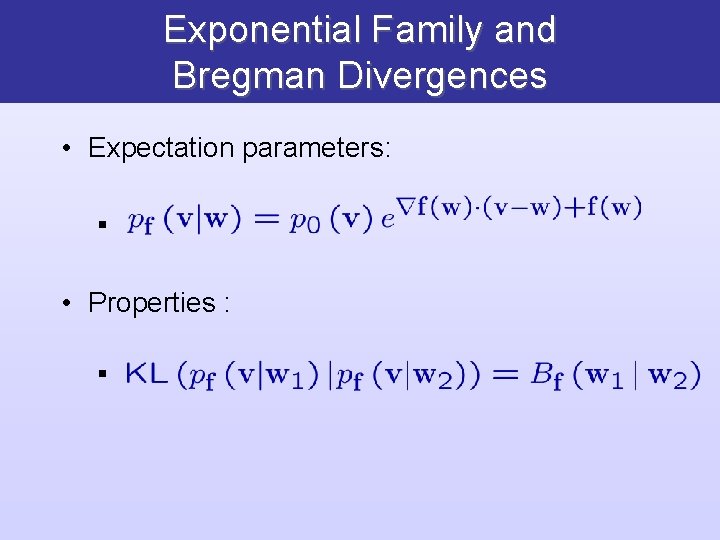 Exponential Family and Bregman Divergences • Expectation parameters: § • Properties : § 