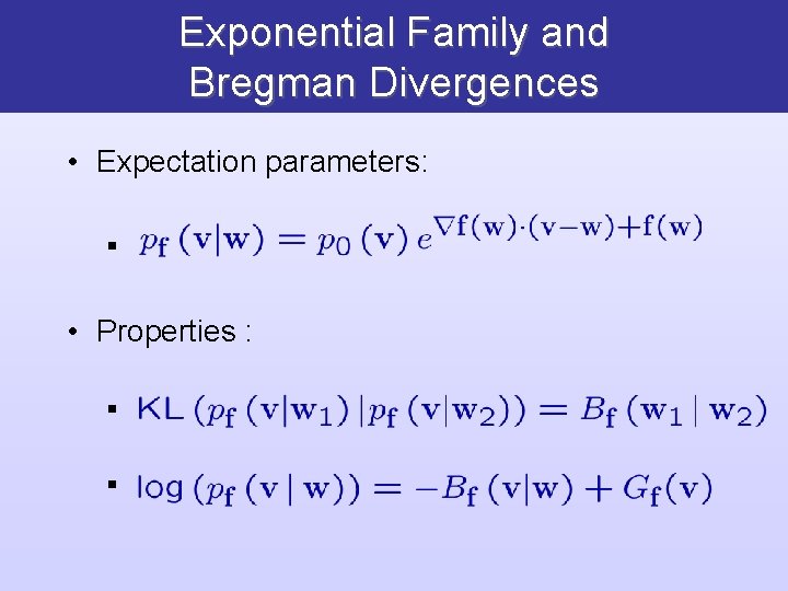 Exponential Family and Bregman Divergences • Expectation parameters: § • Properties : § §