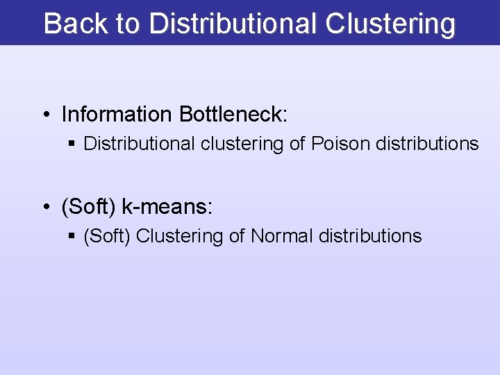 Back to Distributional Clustering • Information Bottleneck: § Distributional clustering of Poison distributions •