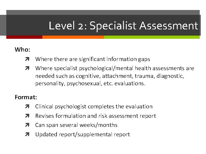 Level 2: Specialist Assessment Who: Where there are significant information gaps Where specialist psychological/mental