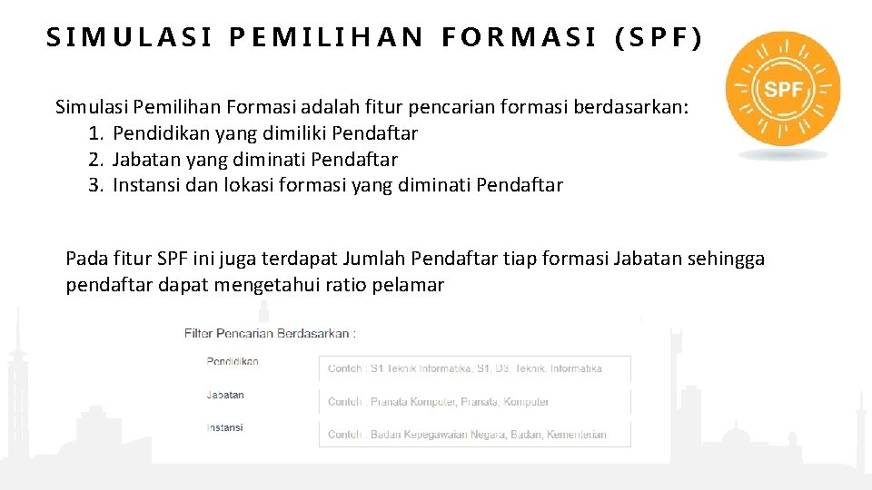 SIMULASI PEMILIHAN FORMASI (SPF) Simulasi Pemilihan Formasi adalah fitur pencarian formasi berdasarkan: 1. Pendidikan