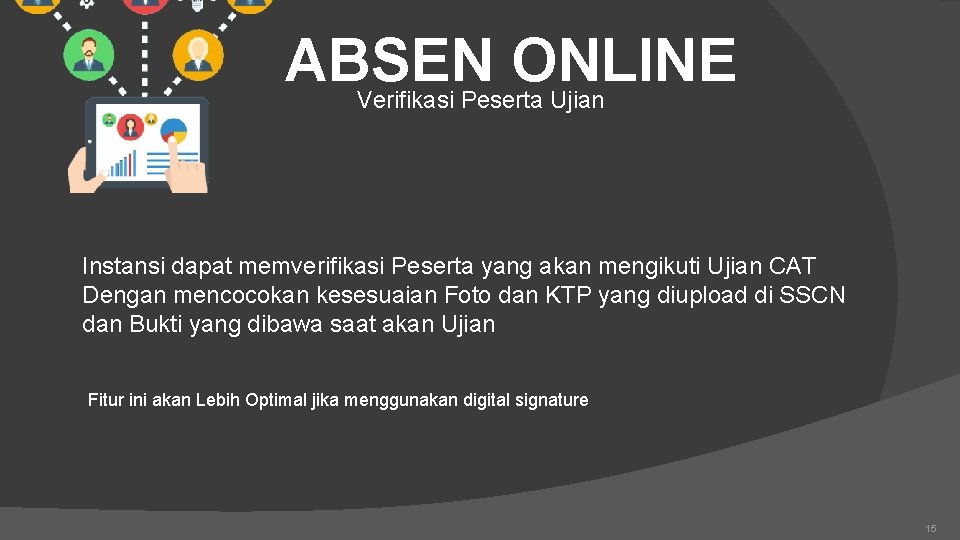 ABSEN ONLINE Verifikasi Peserta Ujian Instansi dapat memverifikasi Peserta yang akan mengikuti Ujian CAT