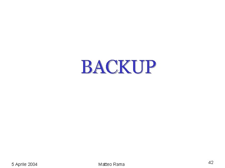 BACKUP 5 Aprile 2004 Matteo Rama 42 