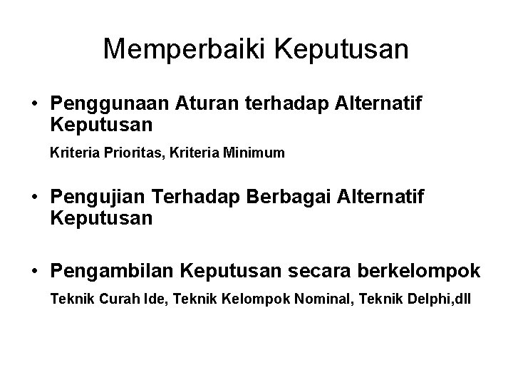 Memperbaiki Keputusan • Penggunaan Aturan terhadap Alternatif Keputusan Kriteria Prioritas, Kriteria Minimum • Pengujian