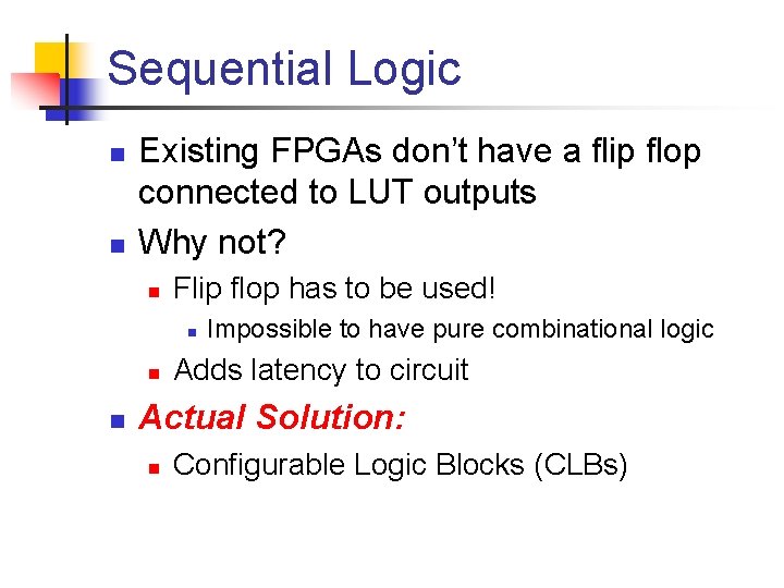 Sequential Logic n n Existing FPGAs don’t have a flip flop connected to LUT