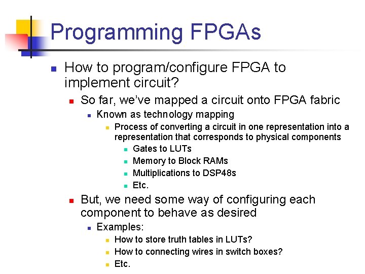 Programming FPGAs n How to program/configure FPGA to implement circuit? n So far, we’ve
