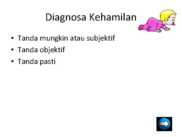 Diagnosa Kehamilan • Tanda mungkin atau subjektif • Tanda objektif • Tanda pasti 