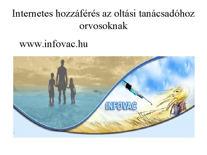 Internetes hozzáférés az oltási tanácsadóhoz orvosoknak www. infovac. hu 