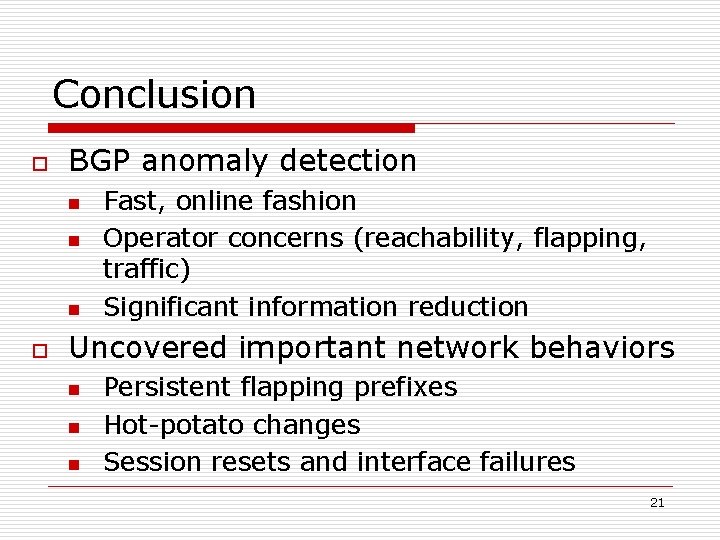 Conclusion o BGP anomaly detection n o Fast, online fashion Operator concerns (reachability, flapping,