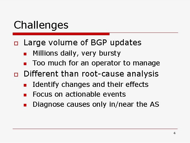 Challenges o Large volume of BGP updates n n o Millions daily, very bursty
